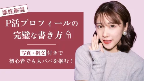 パパ活プロフィールの完璧な書き方｜写真・例文つきで初心者でも太パパを掴む！