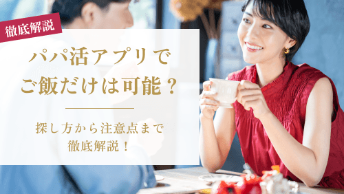 パパ活アプリでご飯だけはできる？探し方から注意点まで徹底解説！