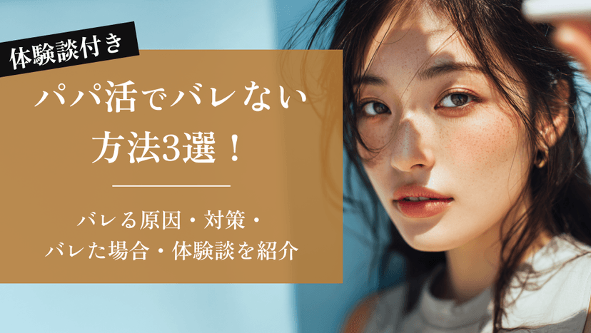 パパ活でバレない方法3選！バレる原因・対策・バレた場合・体験談を紹介